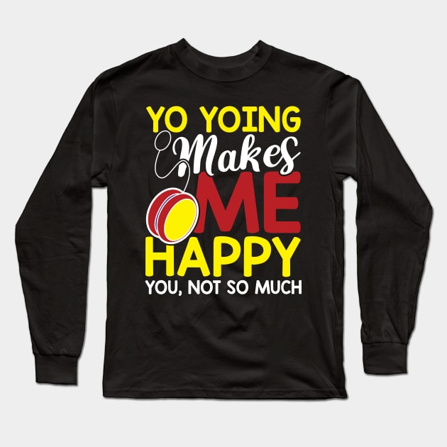 Yo Yoing makes me happy you not so much Long Sleeve T-Shirt by Values Tees